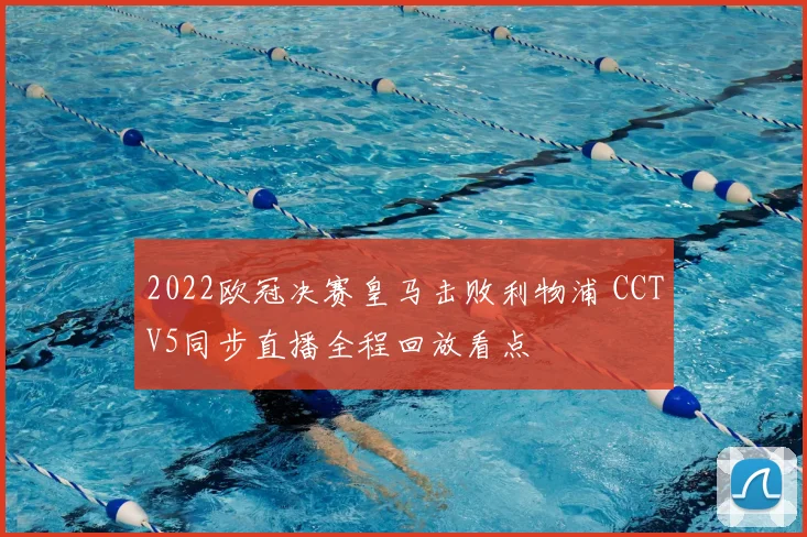 2022欧冠决赛皇马击败利物浦 CCTV5同步直播全程回放看点